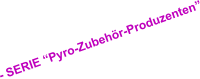 - SERIE “Pyro-Zubehör-Produzenten”