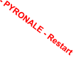 - PYRONALE - Restart